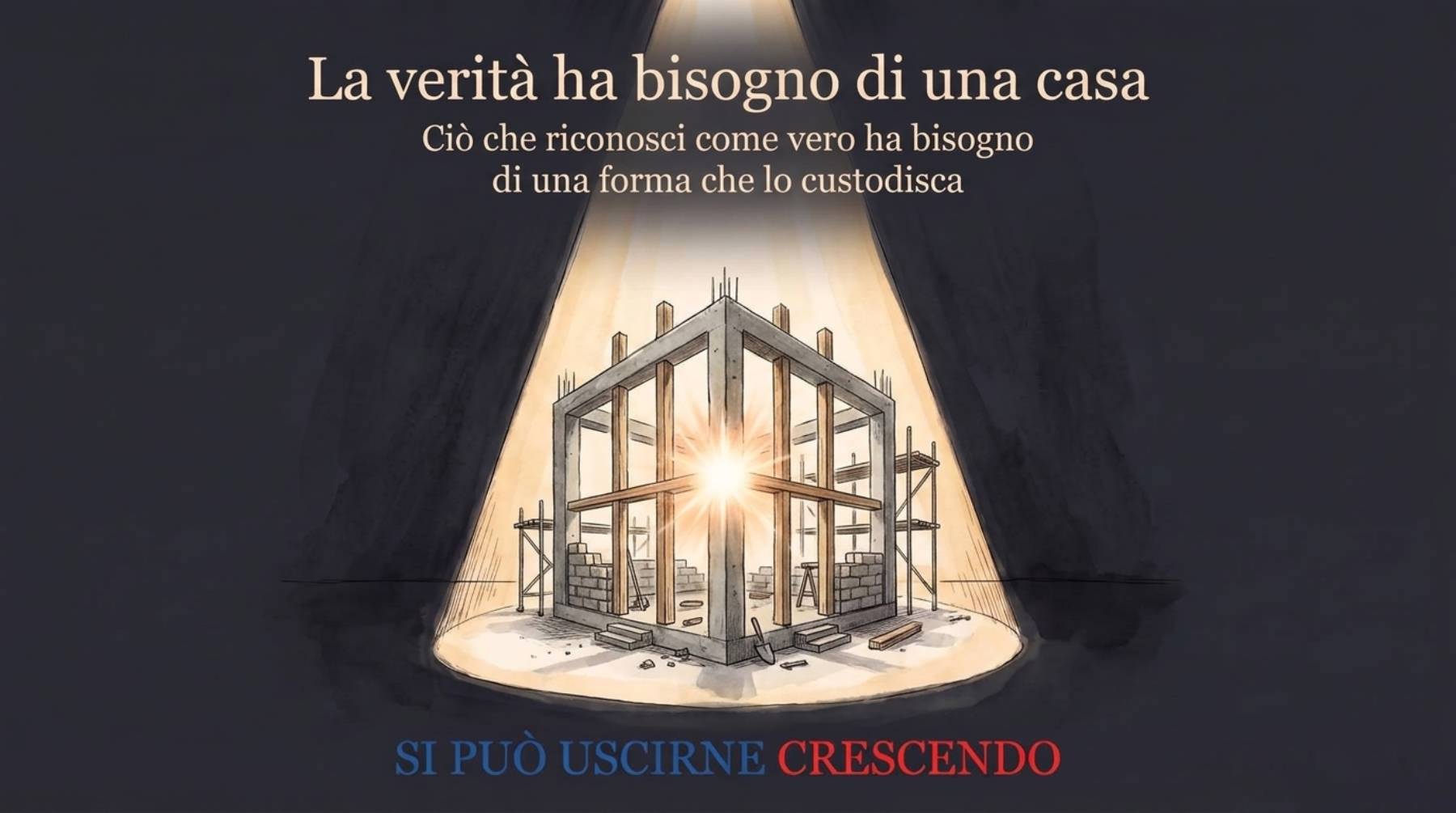 Copertina — La verità ha bisogno di una casa: una struttura in costruzione illuminata da un fascio di luce, con un punto luminoso al centro.